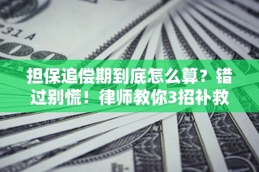济南担保追偿期到底怎么算？错过别慌！律师教你3招补救