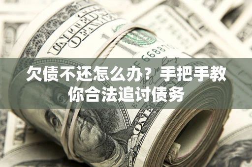 济南欠债不还怎么办？手把手教你合法追讨债务