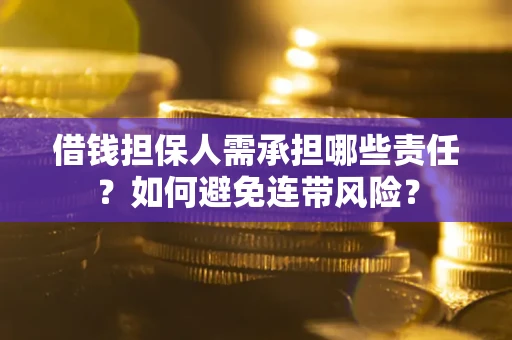 济南借钱担保人需承担哪些责任？如何避免连带风险？