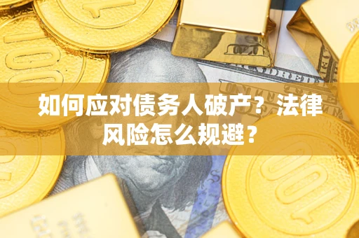 济南如何应对债务人破产？法律风险怎么规避？