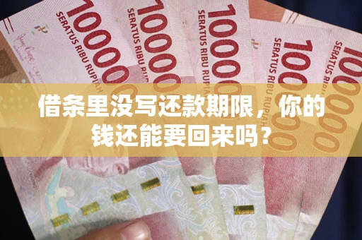 济南借条里没写还款期限，你的钱还能要回来吗？