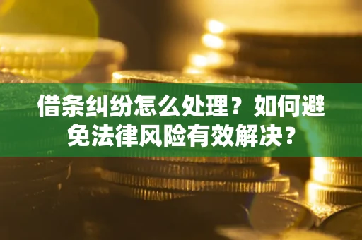 济南借条纠纷怎么处理？如何避免法律风险有效解决？