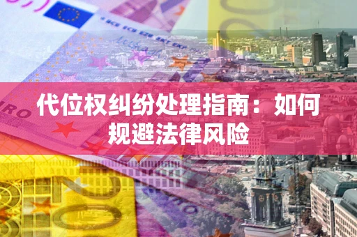 济南代位权纠纷处理指南:如何规避法律风险 济南代位权纠纷处理指南:如何规避法律风险