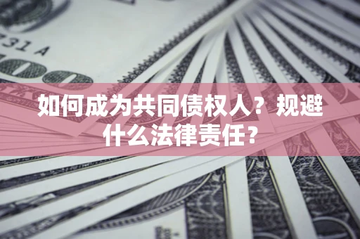 济南如何成为共同债权人？规避什么法律责任？