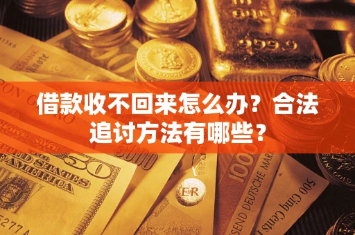 济南借款收不回来怎么办？合法追讨方法有哪些？