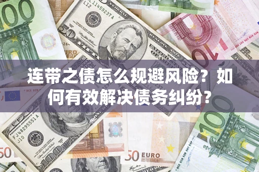 济南连带之债怎么规避风险？如何有效解决债务纠纷？