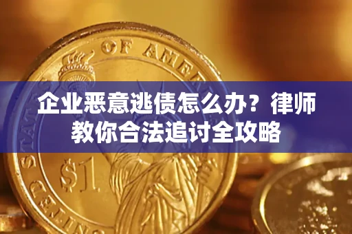 济南企业恶意逃债怎么办？律师教你合法追讨全攻略