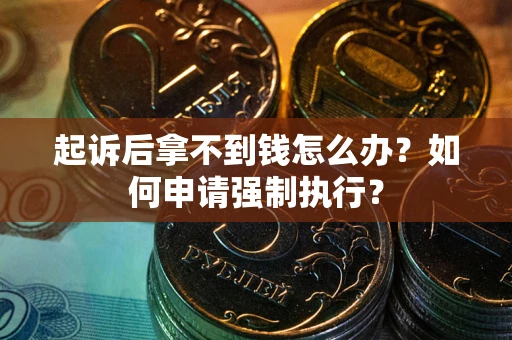 济南起诉后拿不到钱怎么办？如何申请强制执行？