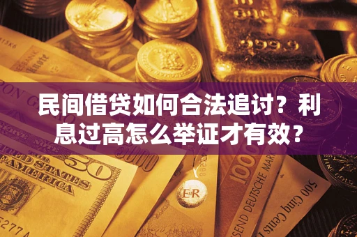 济南民间借贷如何合法追讨？利息过高怎么举证才有效？