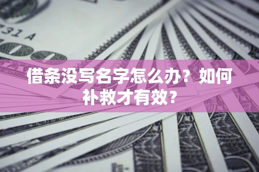 济南借条没写名字怎么办？如何补救才有效？