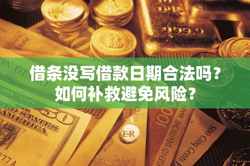 济南借条没写借款日期合法吗？如何补救避免风险？