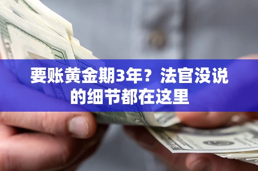 济南要账黄金期3年？法官没说的细节都在这里