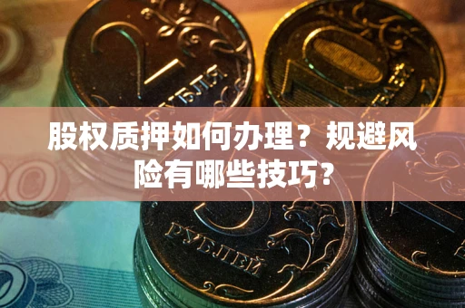 济南股权质押如何办理？规避风险有哪些技巧？