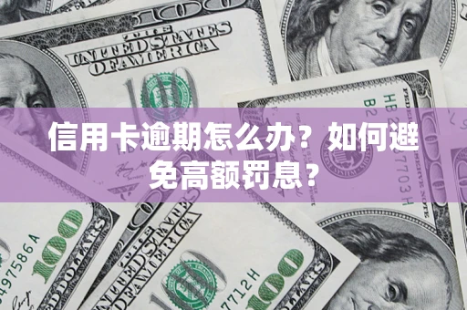 济南信用卡逾期怎么办？如何避免高额罚息？