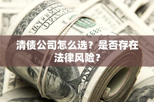 济南清债公司怎么选？是否存在法律风险？