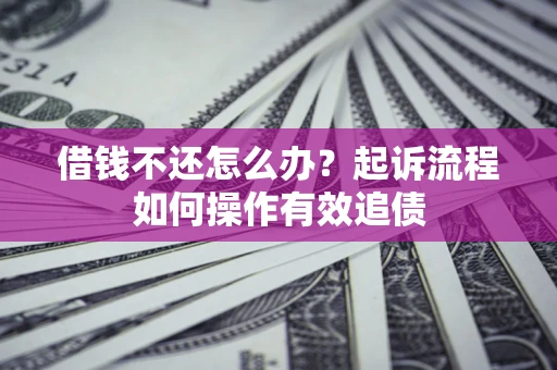 济南借钱不还怎么办？起诉流程如何操作有效追债