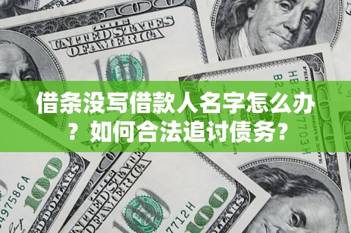济南借条没写借款人名字怎么办？如何合法追讨债务？