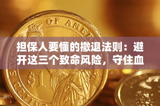 济南担保人要懂的撤退法则：避开这三个致命风险，守住血汗钱
