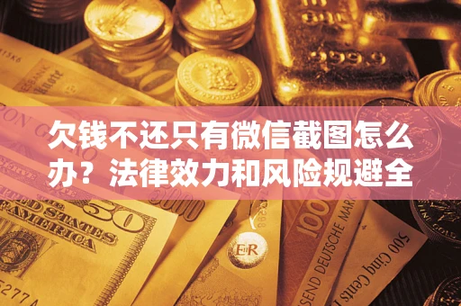 济南欠钱不还只有微信截图怎么办？法律效力和风险规避全解析