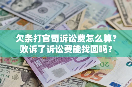 济南欠条打官司诉讼费怎么算？败诉了诉讼费能找回吗？