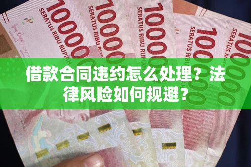 济南借款合同违约怎么处理？法律风险如何规避？