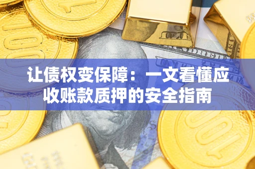 济南让债权变保障：一文看懂应收账款质押的安全指南
