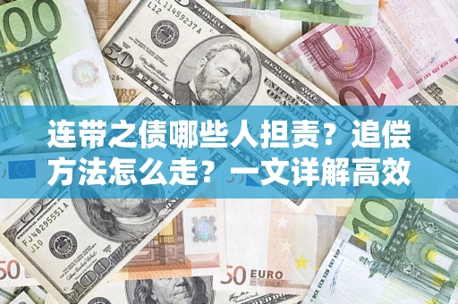 济南连带之债哪些人担责？追偿方法怎么走？一文详解高效维权流程