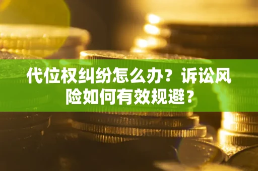 济南代位权纠纷怎么办？诉讼风险如何有效规避？