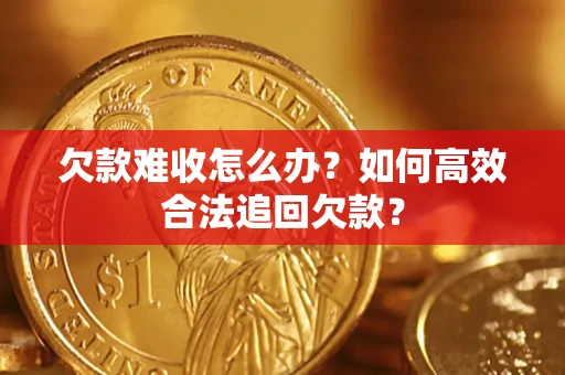 济南欠款难收怎么办？如何高效合法追回欠款？