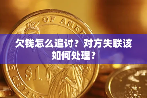 济南欠钱怎么追讨？对方失联该如何处理？