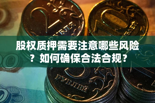 济南股权质押需要注意哪些风险？如何确保合法合规？