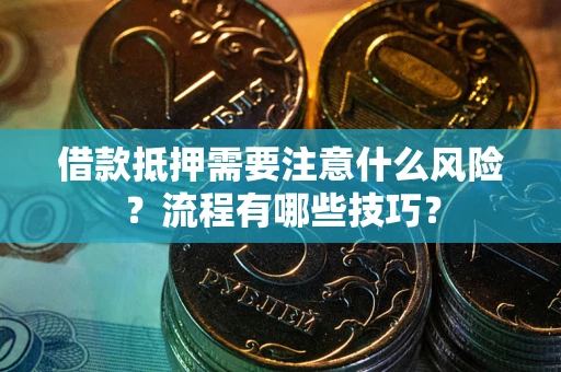 济南借款抵押需要注意什么风险？流程有哪些技巧？