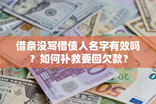 济南借条没写借债人名字有效吗？如何补救要回欠款？