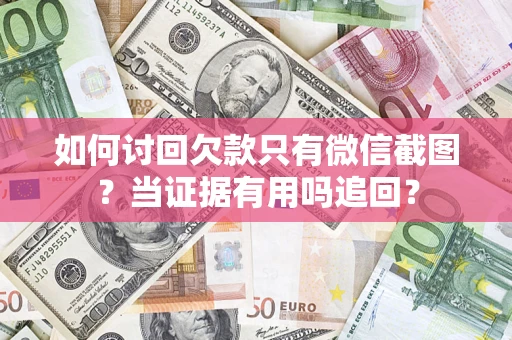 济南如何讨回欠款只有微信截图？当证据有用吗追回？