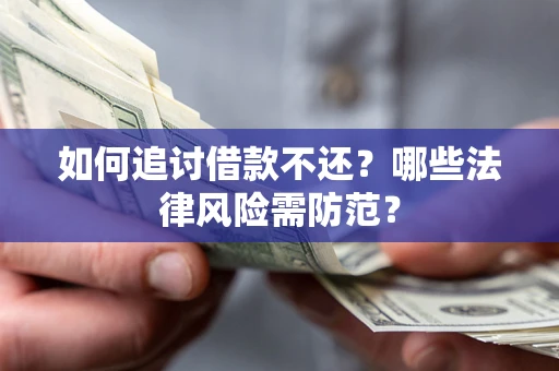 济南如何追讨借款不还？哪些法律风险需防范？