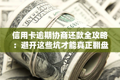 济南信用卡逾期协商还款全攻略：避开这些坑才能真正翻盘